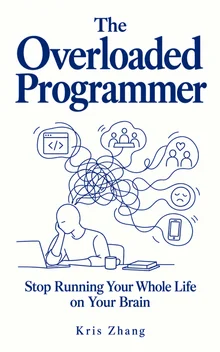 The Overloaded Programmer: Stop Running Your Whole Life on Your Brain — Kris Zhang