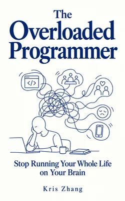The Overloaded Programmer: Stop Running Your Whole Life on Your Brain — Kris Zhang